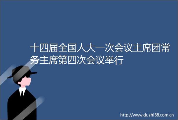 十四届全国人大一次会议团常务第四次会议举行