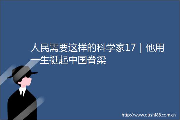 需要这样的科学家17｜他用一生挺起脊梁