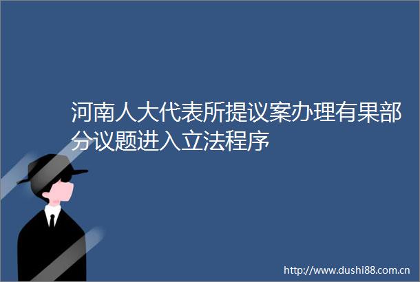 河南人大代表所提议案办理有果部分议题进入立法程序