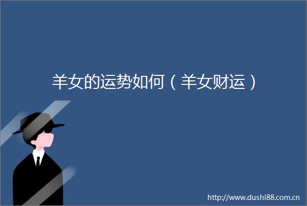 羊女的运势如何（羊女财运）