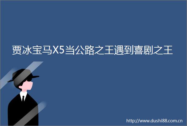 贾冰宝马X5当公路之王遇到喜剧之王