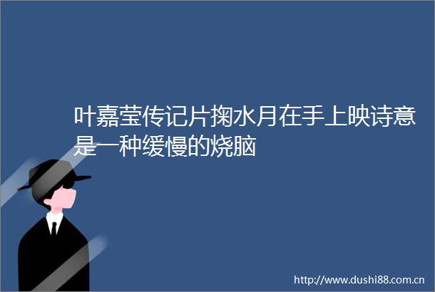 叶嘉莹传记片掬水月在手上映诗意是一种缓慢的烧脑