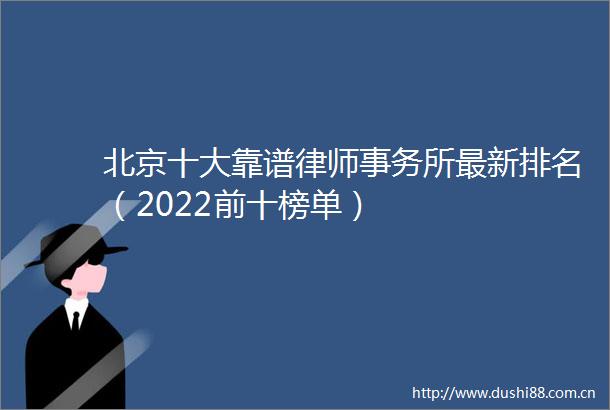 北京十大靠谱律师事务所最新排名（2022前十榜单）