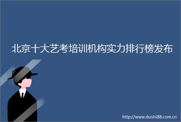 北京十大艺考培训机构实力排行榜发布