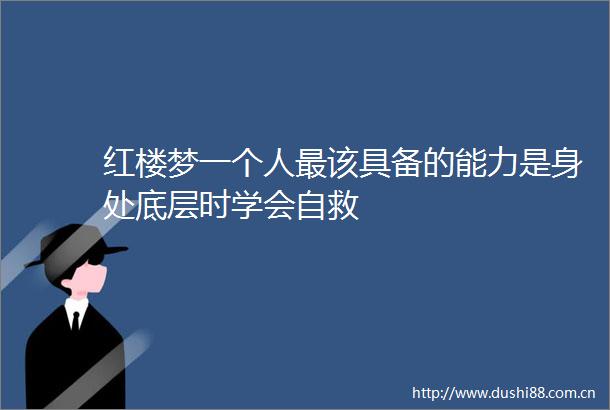 红楼梦一个人最该具备的能力是身处底层时学会自救