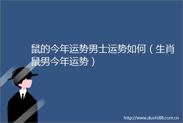 鼠的今年运势男士运势如何（生肖鼠男今年运势）