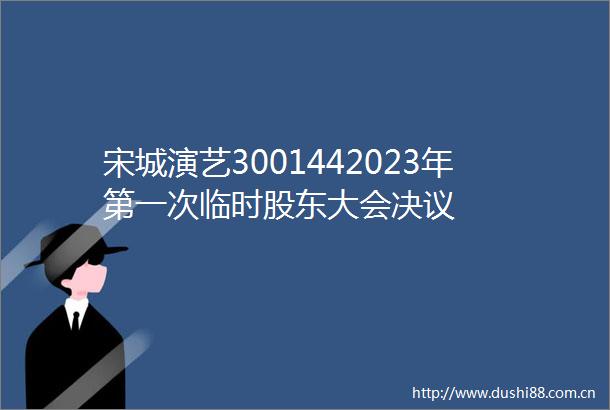 宋城演艺3001442023年第一次临时股东大会决议