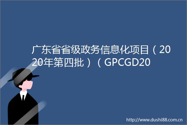 广东省省级政务信息化项目（2020年第四批）（GPCGD203256FD118F）（标段二）（子包4）的成交结果调整公告