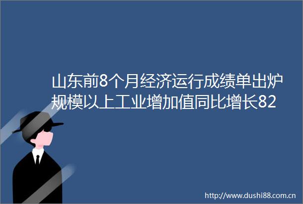 山东前8个月经济运行成绩单出炉规模以上工业增加值同比增长82