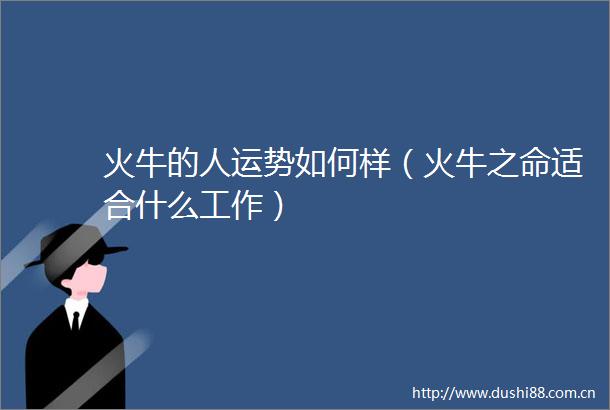 火牛的人运势如何样（火牛之命适合什么工作）