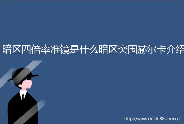 暗区四倍率准镜是什么暗区突围赫尔卡介绍