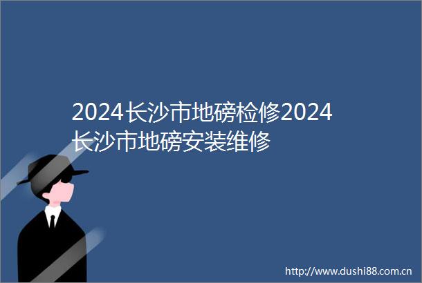 2024长沙市地磅检修2024长沙市地磅安装维修
