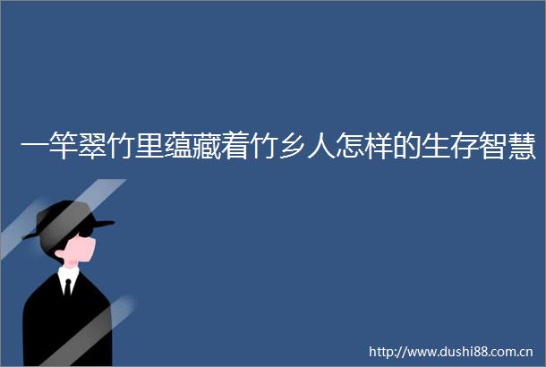 一竿翠竹里蕴藏着竹乡人怎样的生存智慧