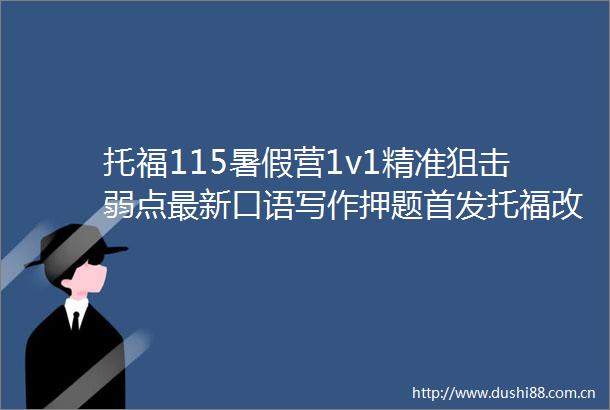 托福115暑假营1v1精准狙击弱点最新口语写作押题首发托福改革急救包