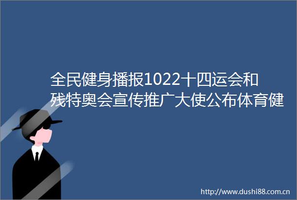 全民健身播报1022十四运会和残特奥会宣传推广大使公布体育健康行走进眉县