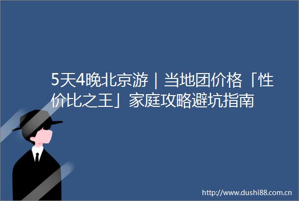 5天4晚北京游｜当地团价格「性价比之王」家庭攻略避坑指南