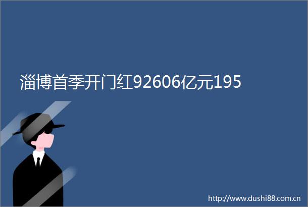 淄博首季开门红92606亿元195