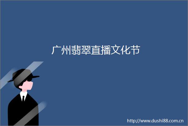 广州翡翠直播文化节