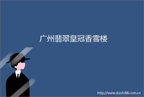 广州翡翠皇冠香雪楼