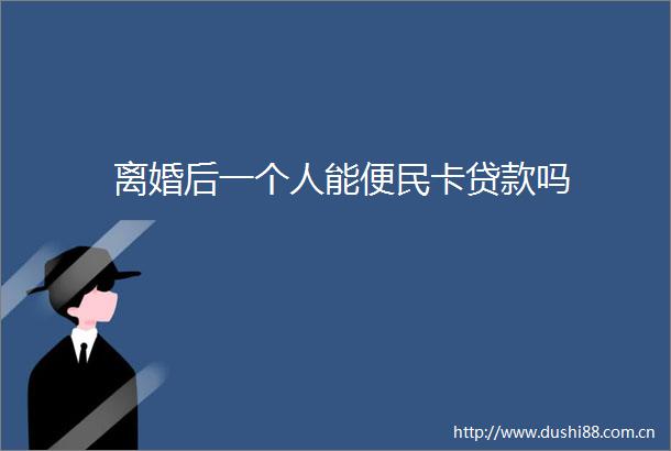 离婚后一个人能便民卡吗