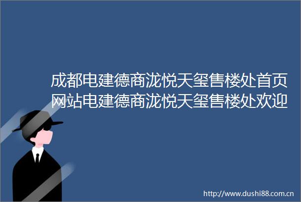成都电建德商泷悦天玺售楼处首页网站电建德商泷悦天玺售楼处欢迎您电建德商泷悦天玺楼盘评测最新价格户型配套