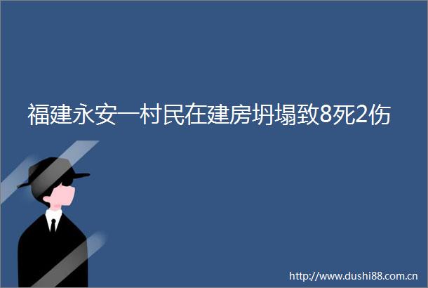 福建永安一村民在建房坍塌致8死2伤