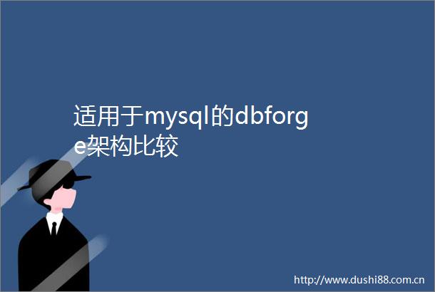 适用于mysql的dbforge架构比较