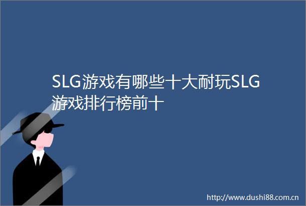 SLG游戏有哪些十大耐玩SLG游戏排行榜前十