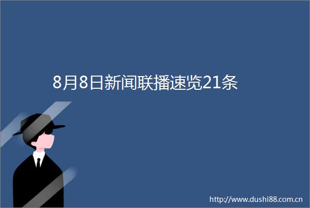 8月8日新闻联播速览21条