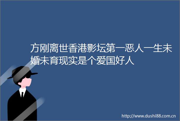 方刚离世香港影坛第一恶人一生未婚未育现实是个爱国好人
