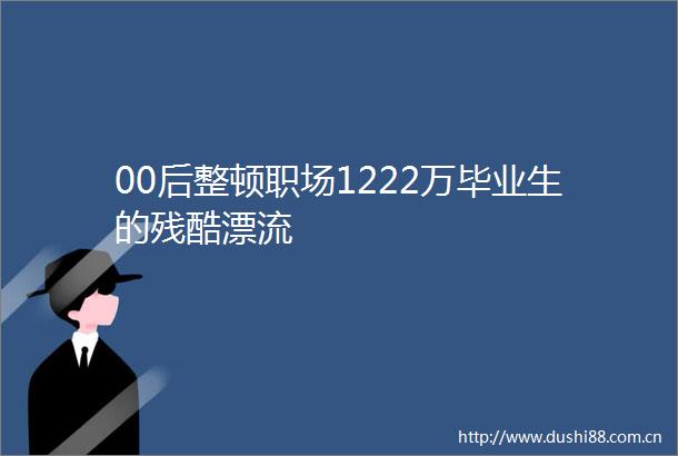 00后整顿职场1222万毕业生的残酷漂流