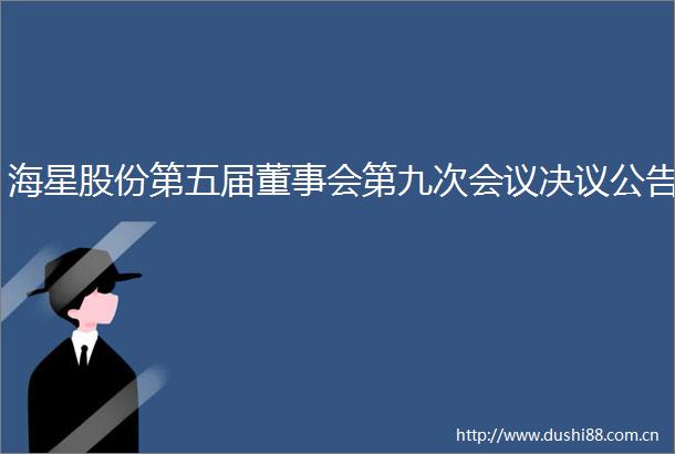 海星股份第五届董事会第九次会议决议公告