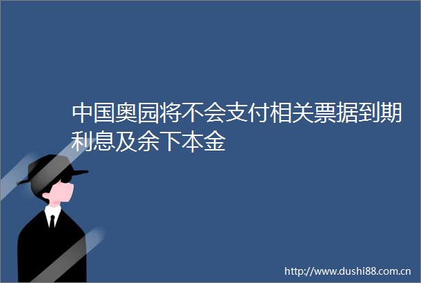 奥园将不会支付相关票据到期利息及余下本金
