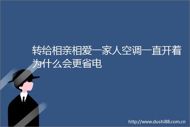 转给相亲相爱一家人空调一直开着为什么会更省电