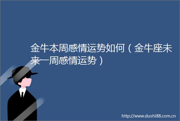 金牛本周感情运势如何（金牛座未来一周感情运势）
