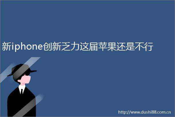 新iphone创新乏力这届苹果还是不行