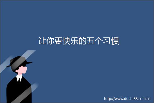 让你更快乐的五个习惯