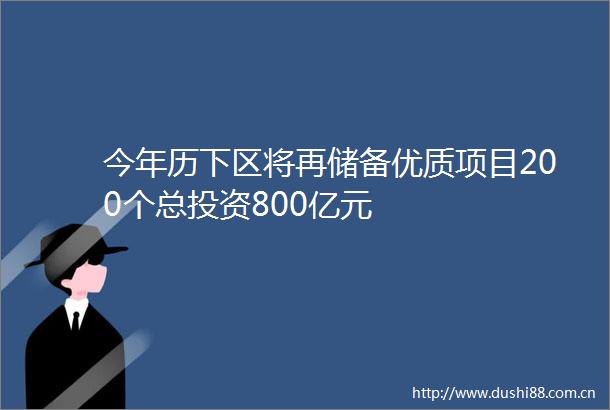 今年历下区将再储备优质项目200个总投资800亿元