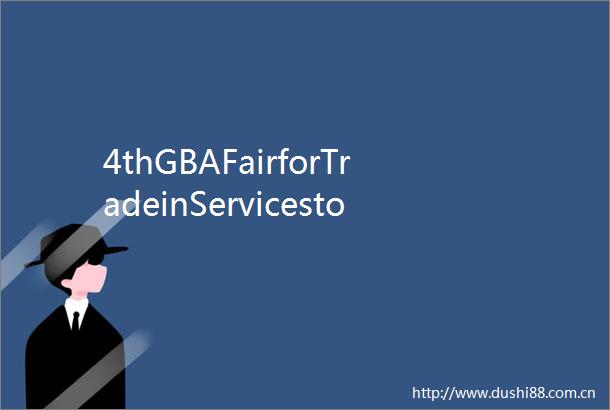 4thGBAFairforTradeinServicestoopeninZhuhaithisOctober