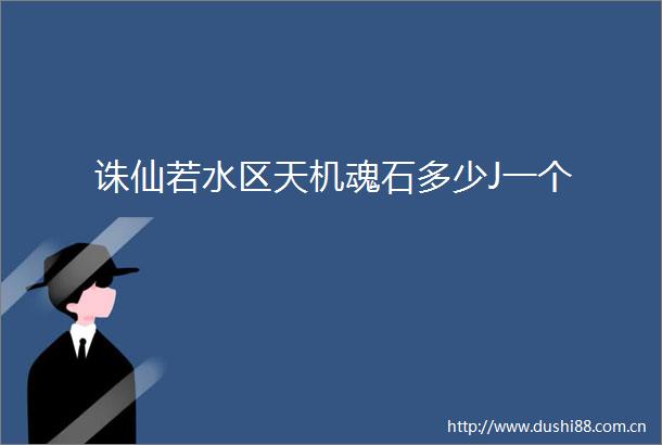诛仙若水区天机魂石多少J一个