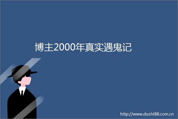 博主2000年真实遇鬼记