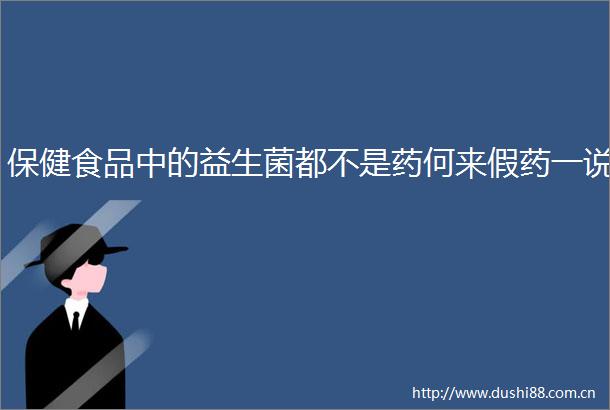 保健食品中的益生菌都不是药何来假药一说
