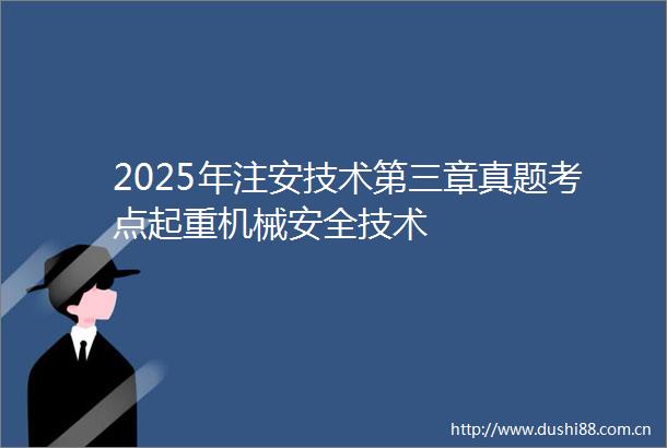 2025年注安技术第三章真题考点起重机械安全技术
