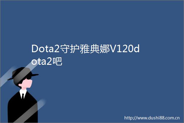 Dota2守护雅典娜V120dota2吧