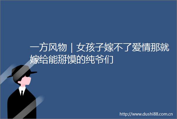 一方风物｜女孩子嫁不了爱情那就嫁给能掰馍的纯爷们