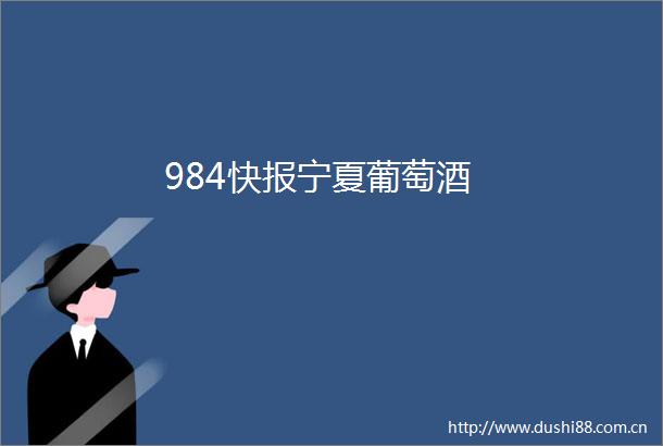 984快报宁夏葡萄酒