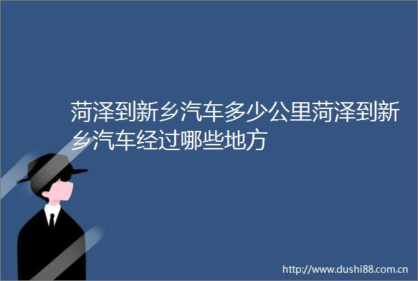 菏泽到新乡汽车多少公里菏泽到新乡汽车经过哪些地方