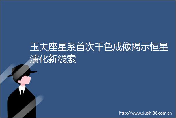 玉夫座星系首次千色成像揭示恒星演化新线索