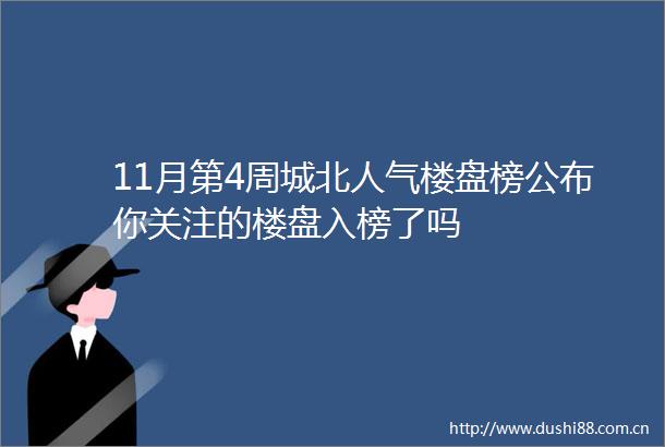 11月第4周城北人气楼盘榜公布你关注的楼盘入榜了吗