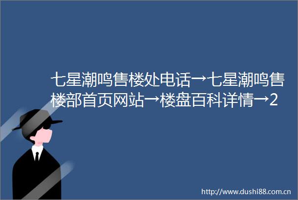 七星潮鸣售楼处电话→七星潮鸣售楼部首页网站→楼盘百科详情→24h电话
